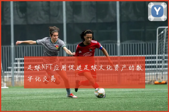 足球NFT应用促进足球文化资产的数字化交易